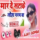 Maar de Satake Loha garam ba Dj New Bhojpuri Song Dj Hard Dholki Mixx Mixing by Dj Ajay Babu Gonda 